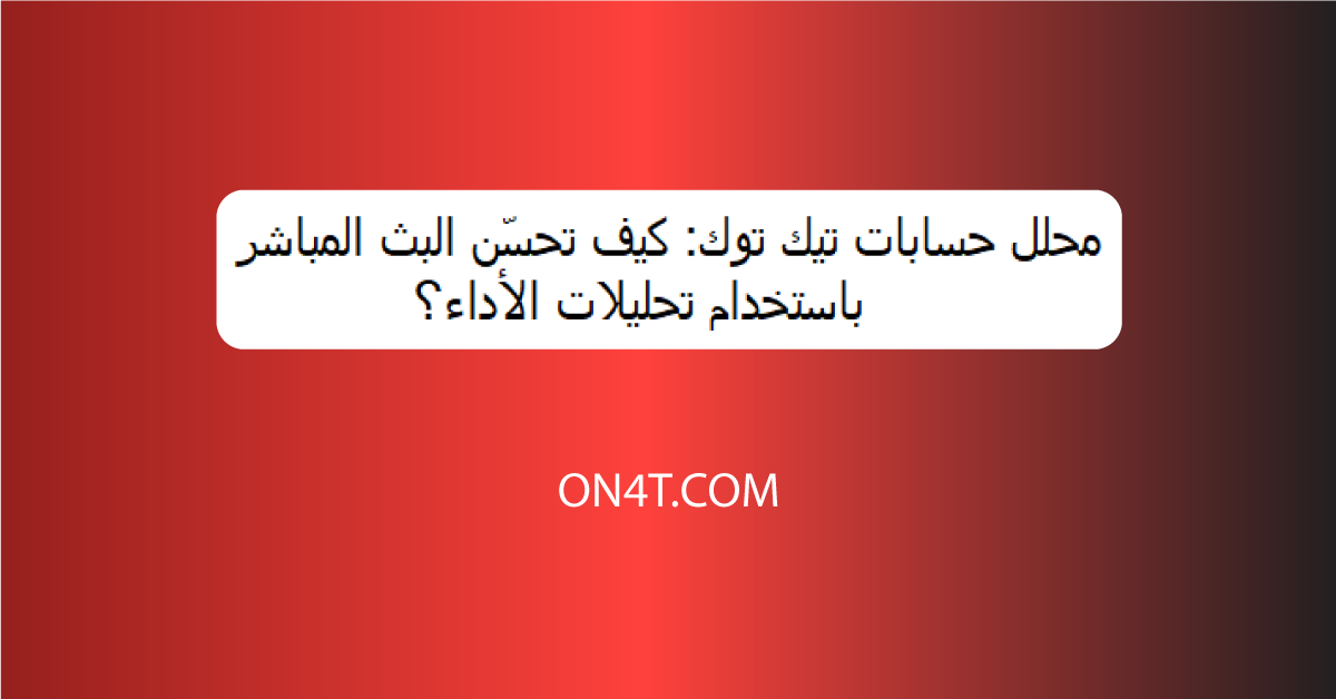 محلل حسابات تيك توك: كيف تحسّن البث المباشر باستخدام تحليلات الأداء؟