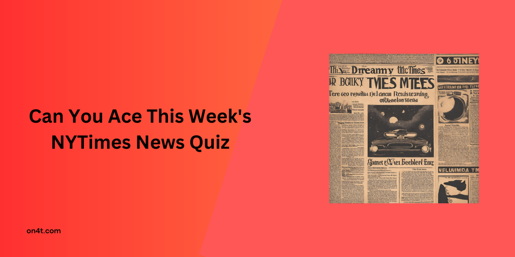 Can You Ace This Week's NYTimes News Quiz
