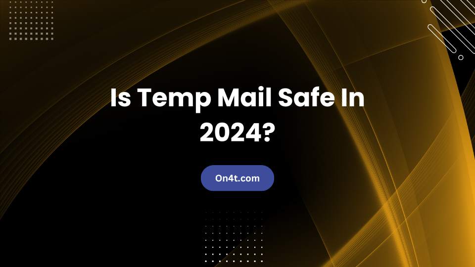 Is Temp Mail Safe In 2024?