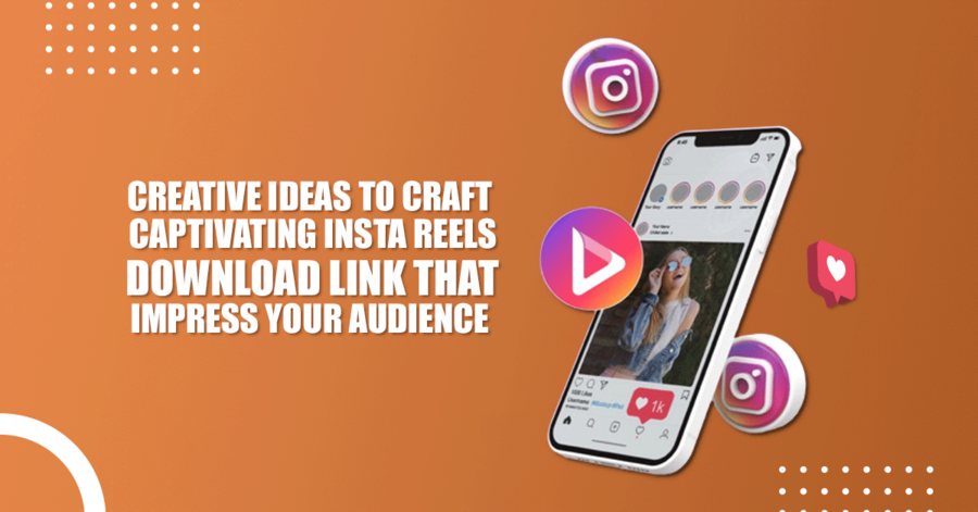 creative ideas to craft captivating instagram reels download link that impress your audience