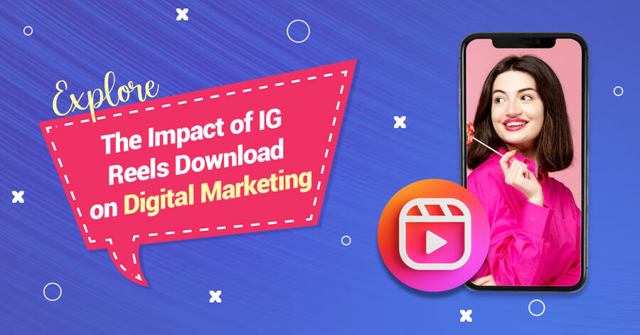 Impact of IG Reels Download on Digital Marketing