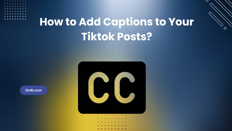 How to Add Captions to Your Tiktok Posts?