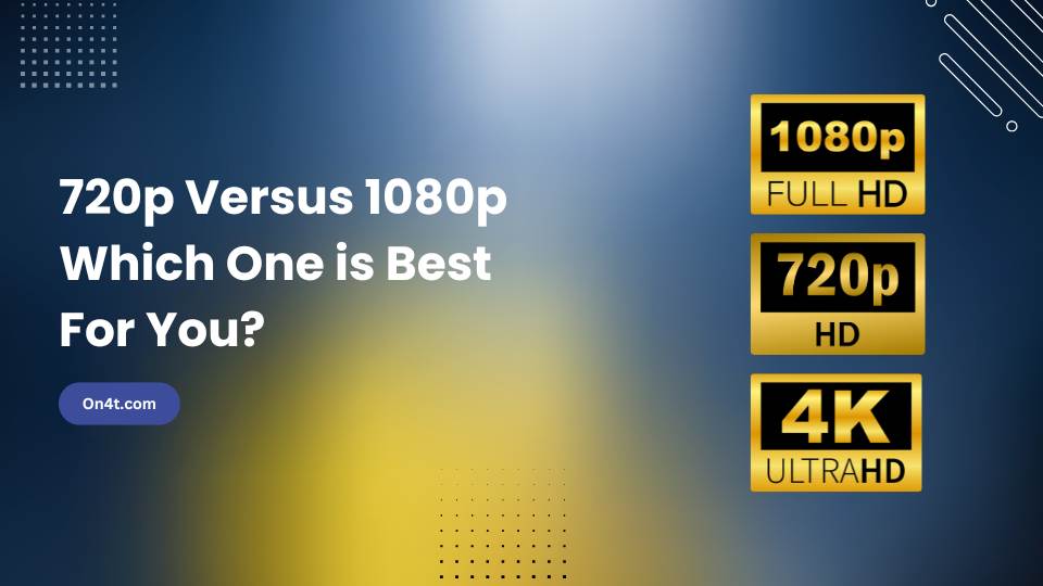 720p Versus 1080p Which One is Best For You?