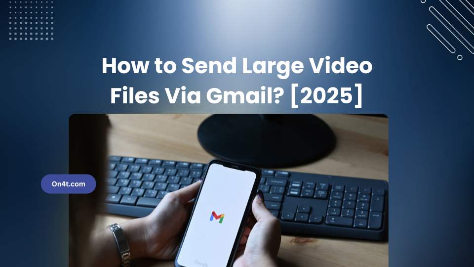 How to Send Large Video Files Via Gmail? [2025]