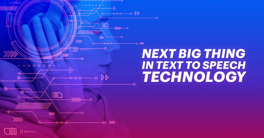 the next big thing in text to speech technology