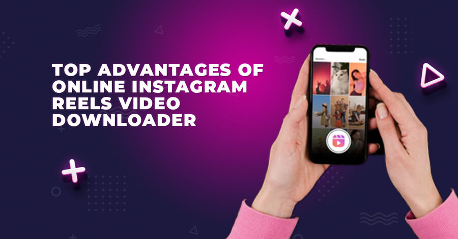 top advantages of online instagram reels video downloader