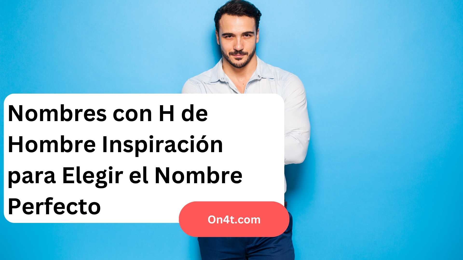 Nombres con H de Hombre Inspiración para Elegir el Nombre Perfecto