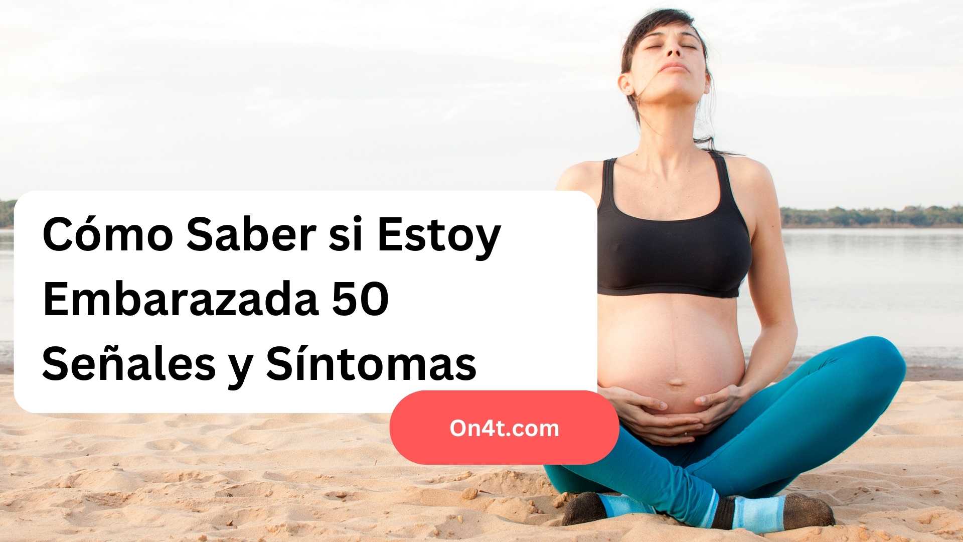 Cómo Saber si Estoy Embarazada 50 Señales y Síntomas